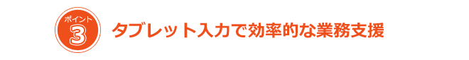 タブレット入力で効率的な業務支援